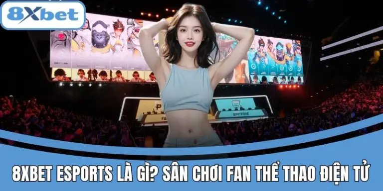 Giới thiệu 8xbet Esports – nền tảng cá cược thể thao điện tử hấp dẫn