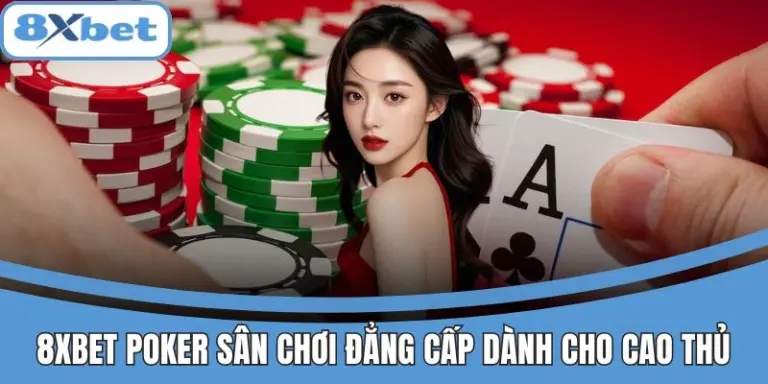 8xbet Poker Sân Chơi Đẳng Cấp Dành Cho Cao Thủ Thực Thụ 8 8xbet Poker – Sân chơi đỉnh cao cho những cao thủ thực thụ.