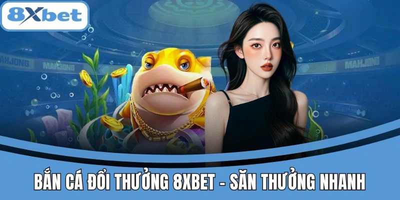 Giao diện game bắn cá đổi thưởng 8xbet với phần thưởng hấp dẫn