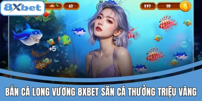 Giao diện game Bắn Cá Long Vương 8xbet với cá lớn và phần thưởng hấp dẫn