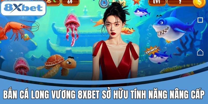Tính năng nâng cấp súng mạnh mẽ trong Bắn Cá Long Vương 8xbet