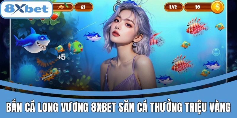 Giao diện game Bắn Cá Long Vương 8xbet với cá lớn và phần thưởng hấp dẫn
