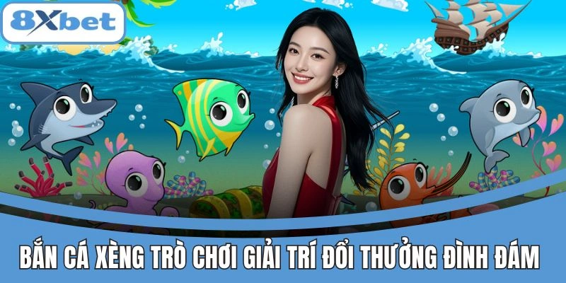 Bắn cá xèng – trò chơi giải trí đổi thưởng hấp dẫn