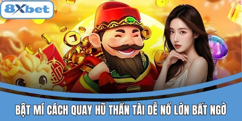 Bí quyết quay hũ Thần Tài dễ nổ lớn tại 8xbet