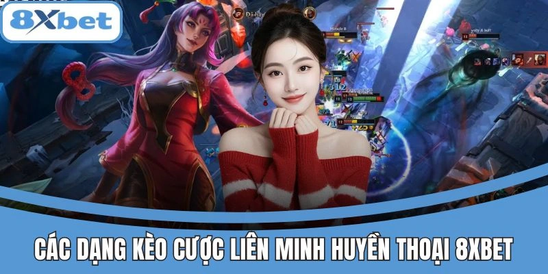 Các loại kèo cược Liên Minh Huyền Thoại tại 8xbet