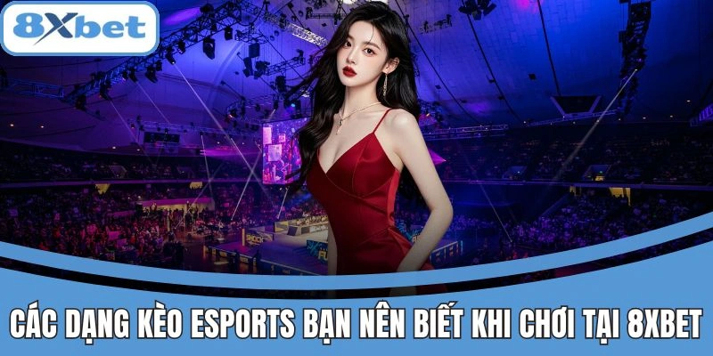 Các loại kèo Esports phổ biến tại 8xbet