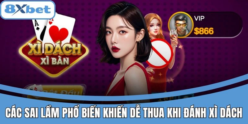 Các sai lầm phổ biến khiến bạn dễ thua khi đánh xì dách
