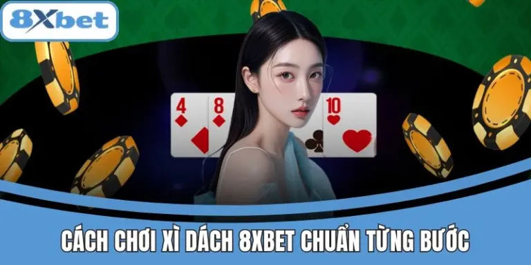 Cách Chơi Xì Dách 8xbet Chuẩn Từng Bước Dành Cho Người Mới 6 Cách chơi Xì Dách 8xbet – Từng bước đơn giản cho người mới.