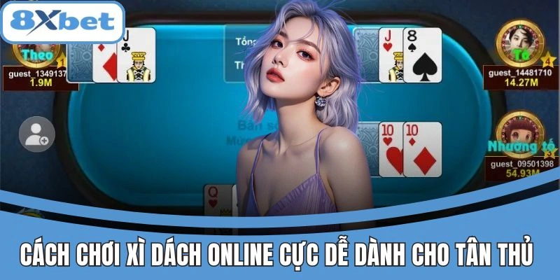 Cách chơi xì dách online cực dễ dành cho tân thủ