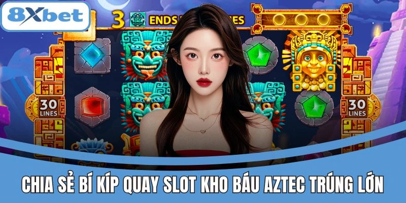 Bí kíp quay Kho Báu Aztec trúng lớn tại 8xbet