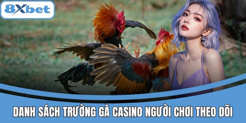 Đá Gà Trực Tiếp Casino 8xbet Mãn Nhãn, Nhận Thưởng Khủng 3 Danh sách trường gà casino được người chơi theo dõi