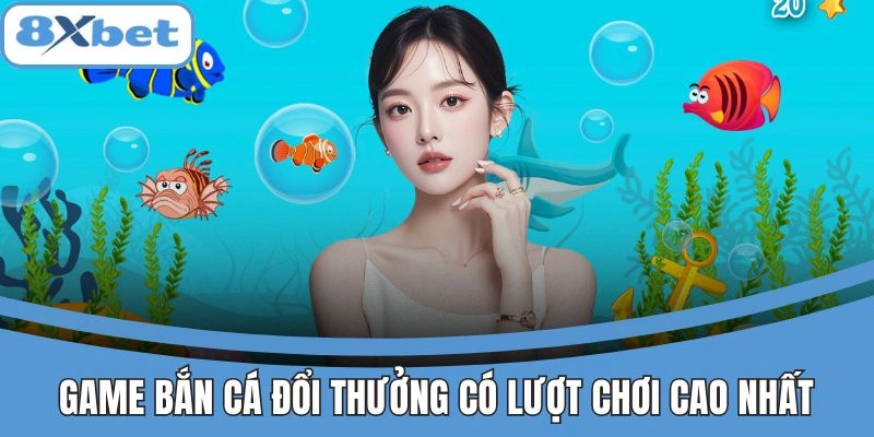 Trò chơi bắn cá đổi thưởng được chơi nhiều nhất hiện nay