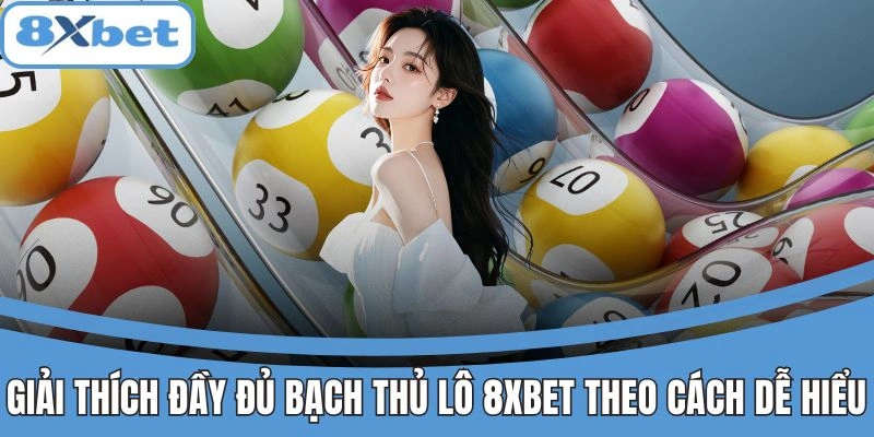Giải thích bạch thủ lô 8xbet đơn giản, dễ hiểu cho người mới