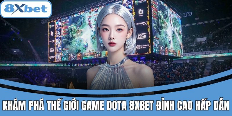 Mẹo Cược Dota 8xbet Giúp Bạn Bách Chiến Bách Thắng 2 Trò chơi Dota tại 8xbet với đồ họa đỉnh cao và kèo hấp dẫn