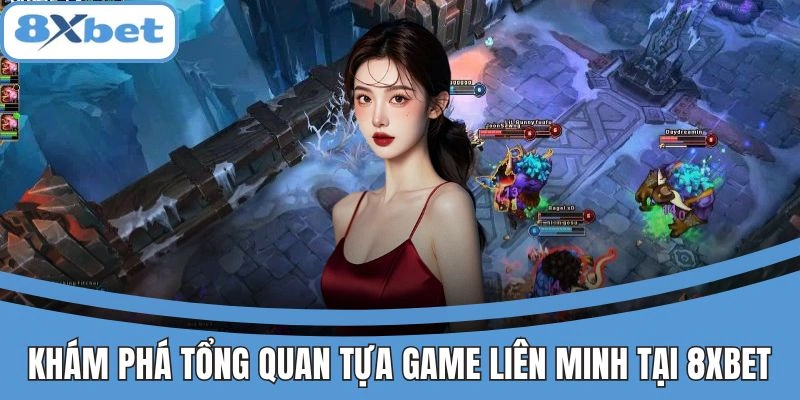 Giới thiệu tổng quan game Liên Minh Huyền Thoại tại 8xbet