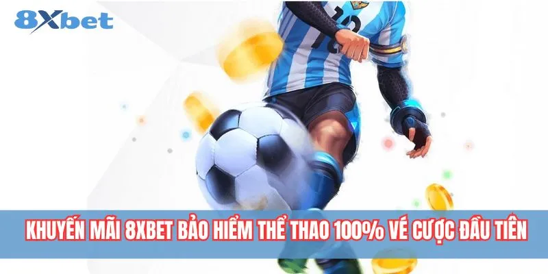 Khuyến mãi bảo hiểm 100% cho vé cược thể thao đầu tiên tại 8xbet