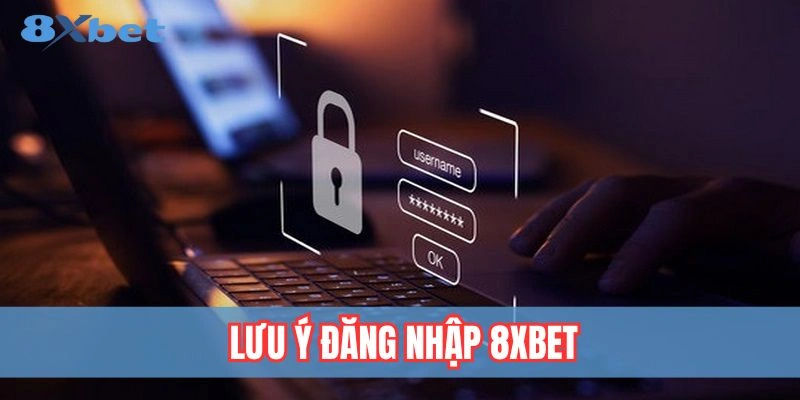 Đăng Nhập 8xbet - 03 Bước Thao Tác Đơn Giản Nhanh Chóng 5 Lưu ý quan trọng khi đăng nhập 8xbet