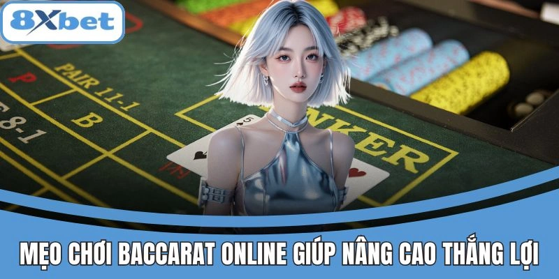 Baccarat Online 8xbet Sòng Bài Thực Thụ Với Dealer Siêu Đỉnh 4 Mẹo chơi baccarat online giúp nâng cao thắng lợi