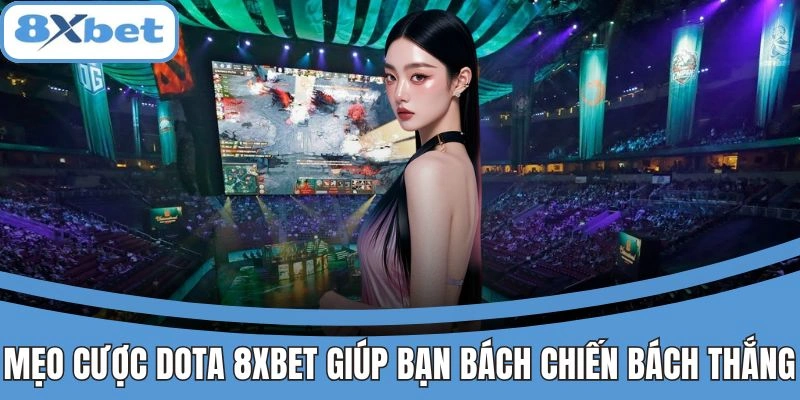 Mẹo Cược Dota 8xbet Giúp Bạn Bách Chiến Bách Thắng 1 Mẹo cược Dota tại 8xbet nâng cao tỷ lệ chiến thắng