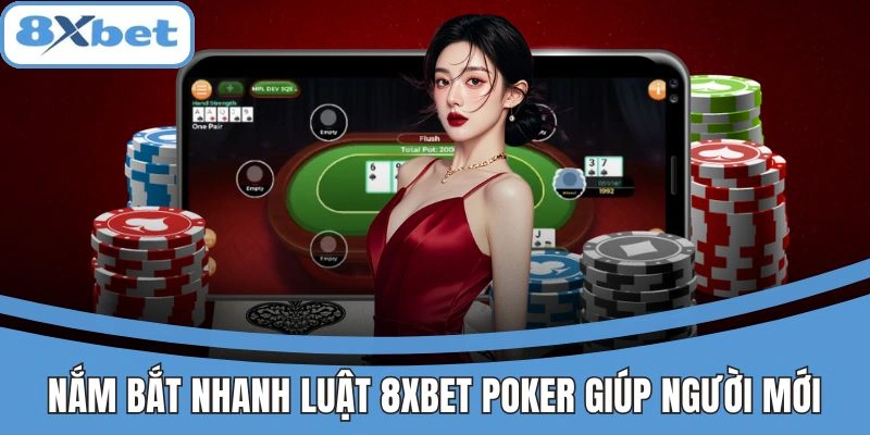 Nắm bắt nhanh luật 8xbet poker giúp người mới tự tin
