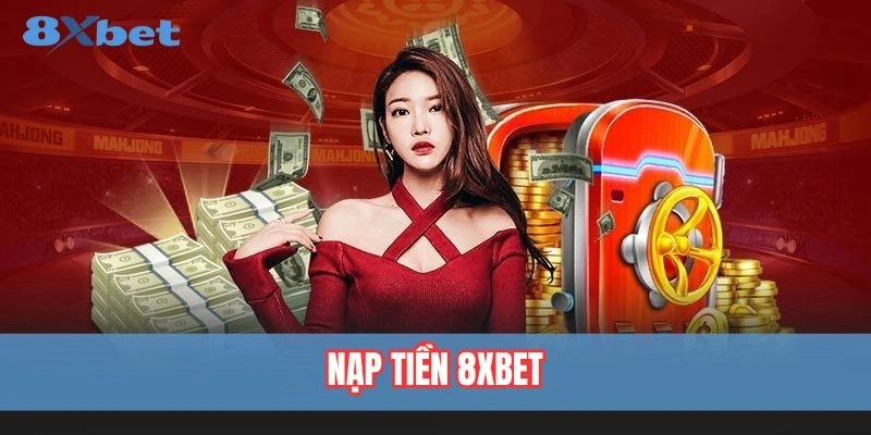 Nạp Tiền 8xbet - Hướng Dẫn Các Bước Giao Dịch An Toàn 1 Hướng dẫn nạp tiền 8xbet an toàn và nhanh chóng