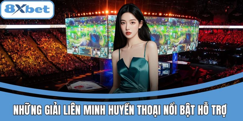 Các giải đấu Liên Minh Huyền Thoại nổi bật tại 8xbet