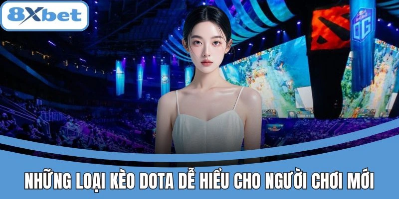 Mẹo Cược Dota 8xbet Giúp Bạn Bách Chiến Bách Thắng 4 Các loại kèo Dota dễ hiểu tại 8xbet cho người chơi mới