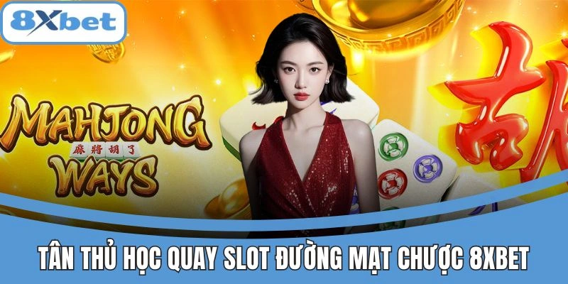 Hướng dẫn quay slot Đường Mạt Chược 8xbet cho tân thủ