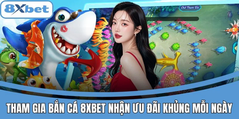 Người chơi tham gia bắn cá 8xbet nhận nhiều ưu đãi hấp dẫn mỗi ngày