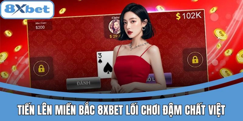 Tiến Lên Miền Bắc 8xbet với phong cách chơi truyền thống Việt.