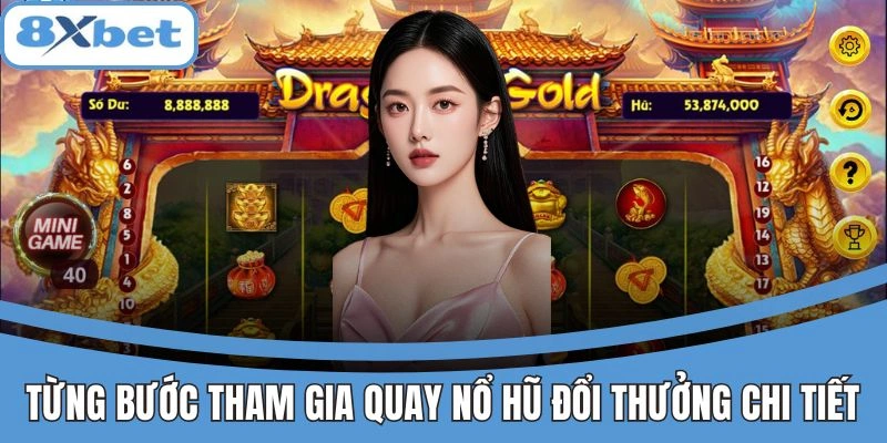 Hướng dẫn quay nổ hũ đổi thưởng tại 8xbet từng bước chi tiết