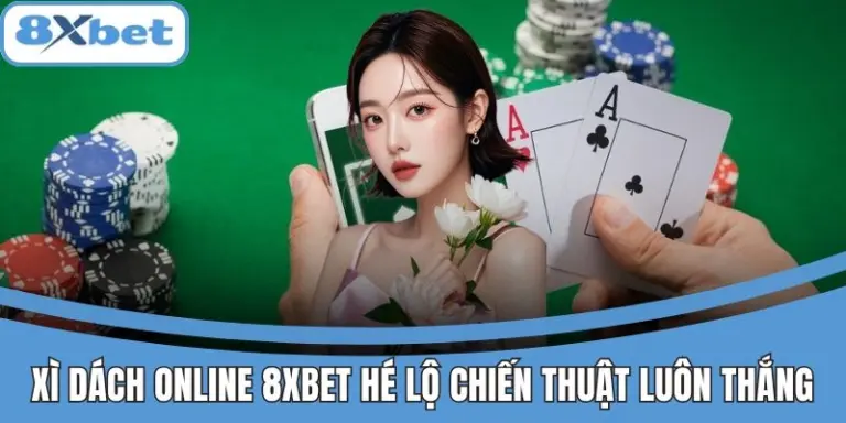 Xì Dách online 8xbet với chiến thuật chơi hiệu quả.
